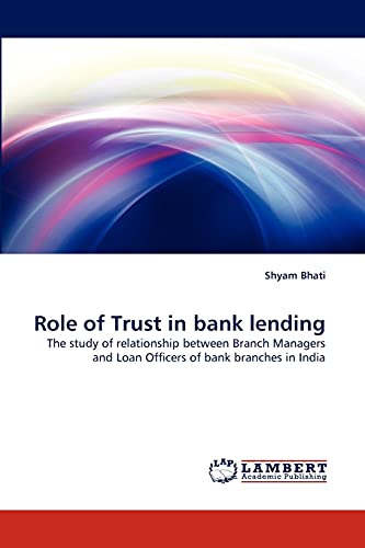 Role of Trust in bank lending: The study of relationship between Branch Managers and Loan Officers of bank branches in India