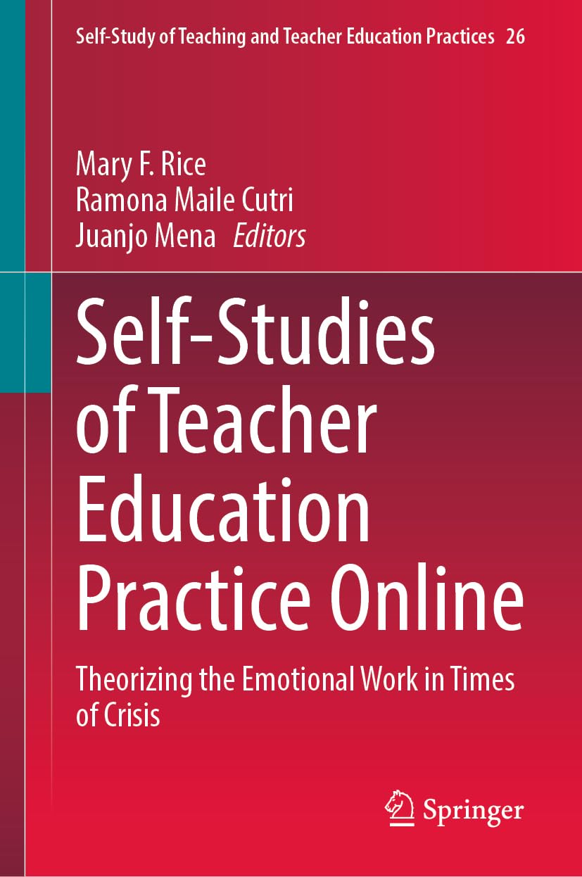 Self-Studies of Teacher Education Practice Online: Theorizing the Emotional Work in Times of Crisis (Self-Study of Teaching and Teacher Education Practices, 26, Band 26)