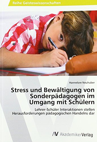 Stress und Bewältigung von Sonderpädagogen im Umgang mit Schülern: Lehrer-Schüler Interaktionen stellen Herausforderungen pädagogischen Handelns dar