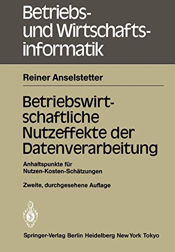 Betriebswirtschaftliche Nutzeffekte der Datenverarbeitung: Anhaltspunkte für Nutzen-Kosten-Schätzungen (Betriebs- und Wirtschaftsinformatik, 7, Band 7)