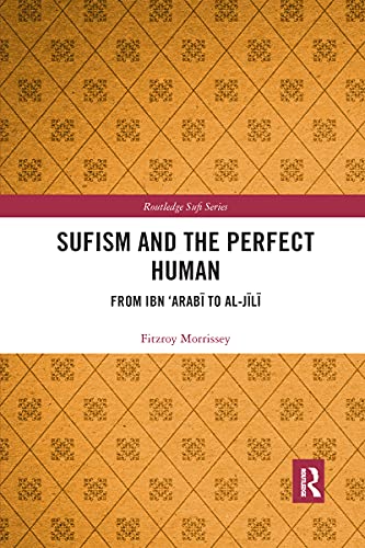 Sufism and the Perfect Human: From Ibn 'Arabi to al-Jili (Routledge Sufi Series)