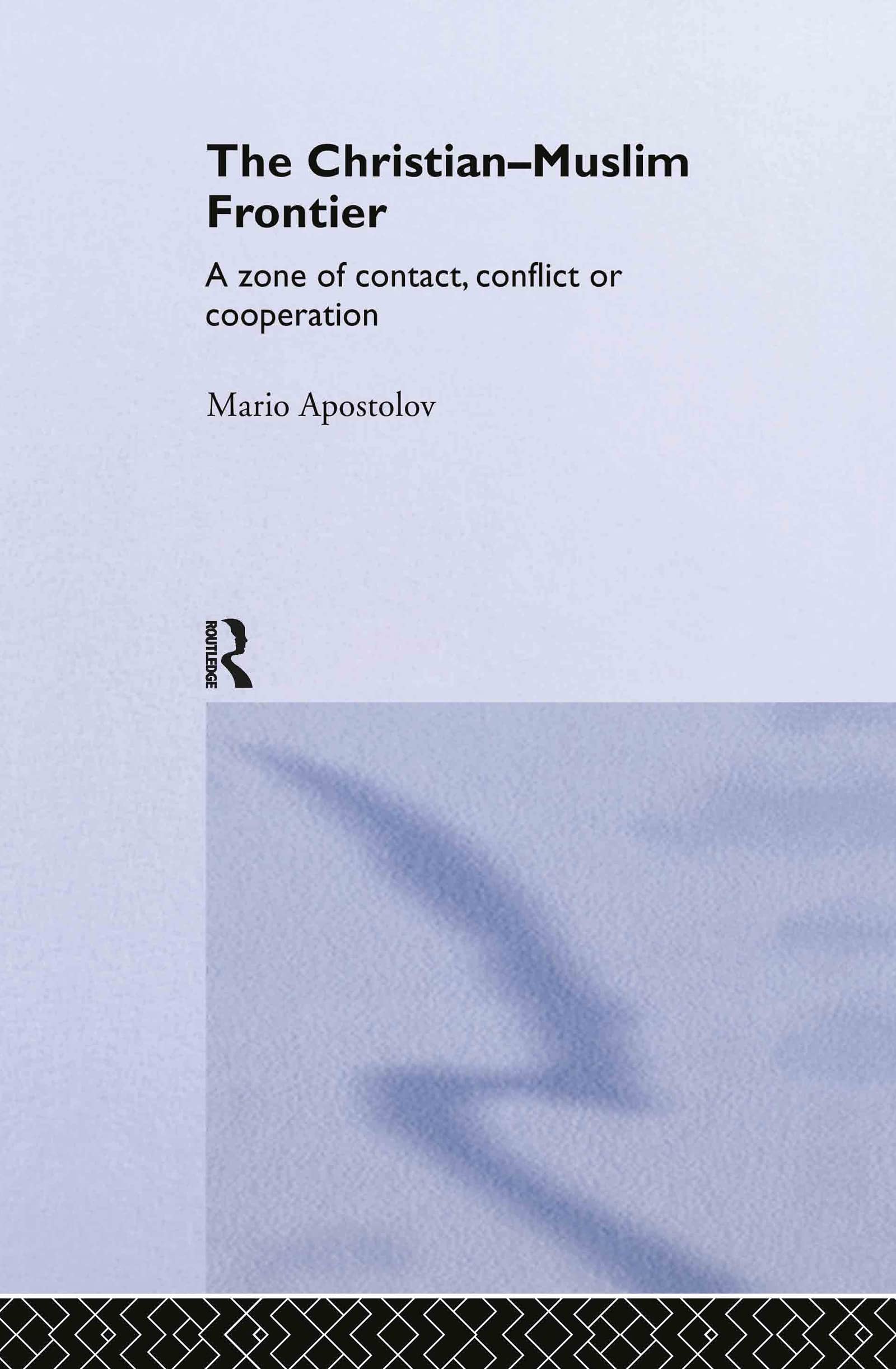 The Christian-Muslim Frontier: A Zone of Contact, Conflict or Co-operation (Routledgecurzon Advances in Middle East and Islamic Studies)