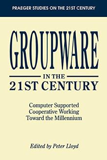 Groupware in the 21st Century: Computer Supported Cooperative Working Toward the Millennium (Praeger Studies on the 21st Century)