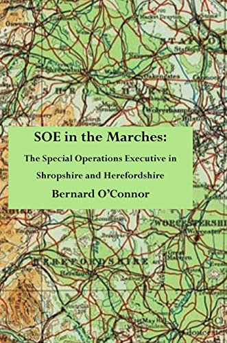 SOE in the Marches: The Special Operations Executive in Shropshire and Herefordshire