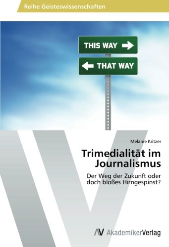 Trimedialität im Journalismus: Der Weg der Zukunft oder doch bloßes Hirngespinst?