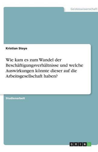 Wie kam es zum Wandel der Beschäftigungsverhältnisse und welche Auswirkungen könnte dieser auf die Arbeitsgesellschaft haben?