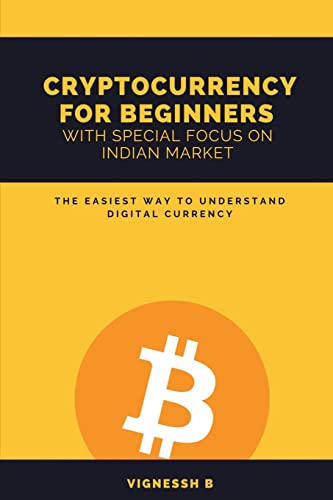 CRYPTOCURRENCY FOR BEGINNERS WITH SPECIAL FOCUS ON INDIAN MARKET: THE EASIEST WAY TO UNDERSTAND DIGITAL CURRENCY