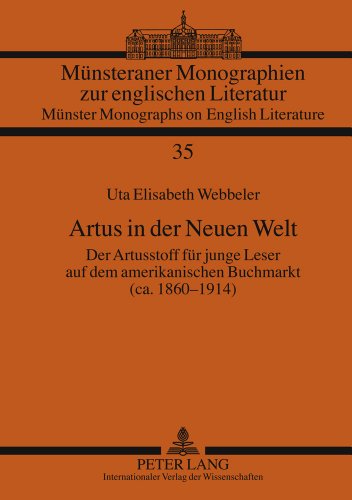Artus in der Neuen Welt: Der Artusstoff für junge Leser auf dem amerikanischen Buchmarkt (ca. 1860-1914) (Münsteraner Monographien zur englischen Literatur / Münster Monographs on English Literature)