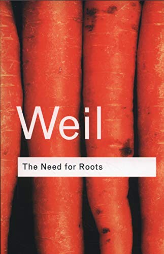 The Need for Roots: Prelude to a Declaration of Duties Towards Mankind (Routledge Classics)