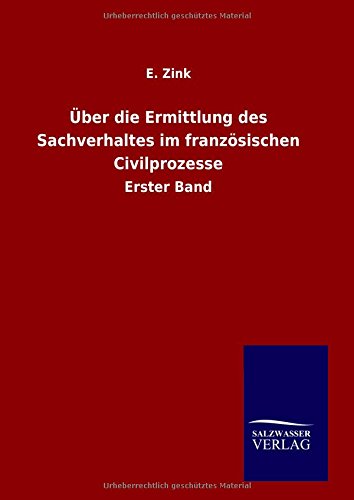 Über die Ermittlung des Sachverhaltes im französischen Civilprozesse: Erster Band