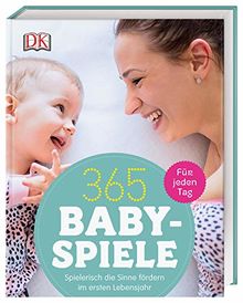 365 Babyspiele für jeden Tag: Spielerisch die Sinne fördern im ersten Jahr