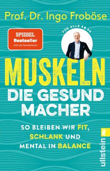 Muskeln – die Gesundmacher: So bleiben wir fit, schlank und mental in Balance | Positiver Einfluss auf Körper und Psyche: Der Bestseller von Deutschlands Sportwissenschaftler Nr.1