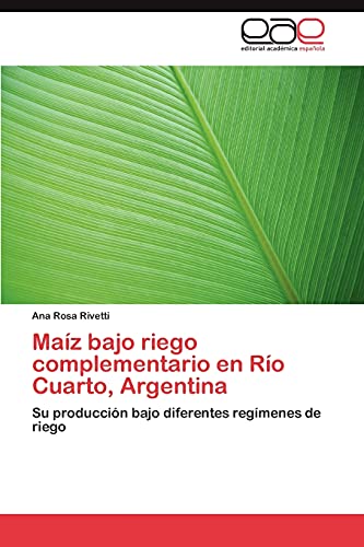 Maíz bajo riego complementario en Río Cuarto, Argentina: Su producción bajo diferentes regímenes de riego