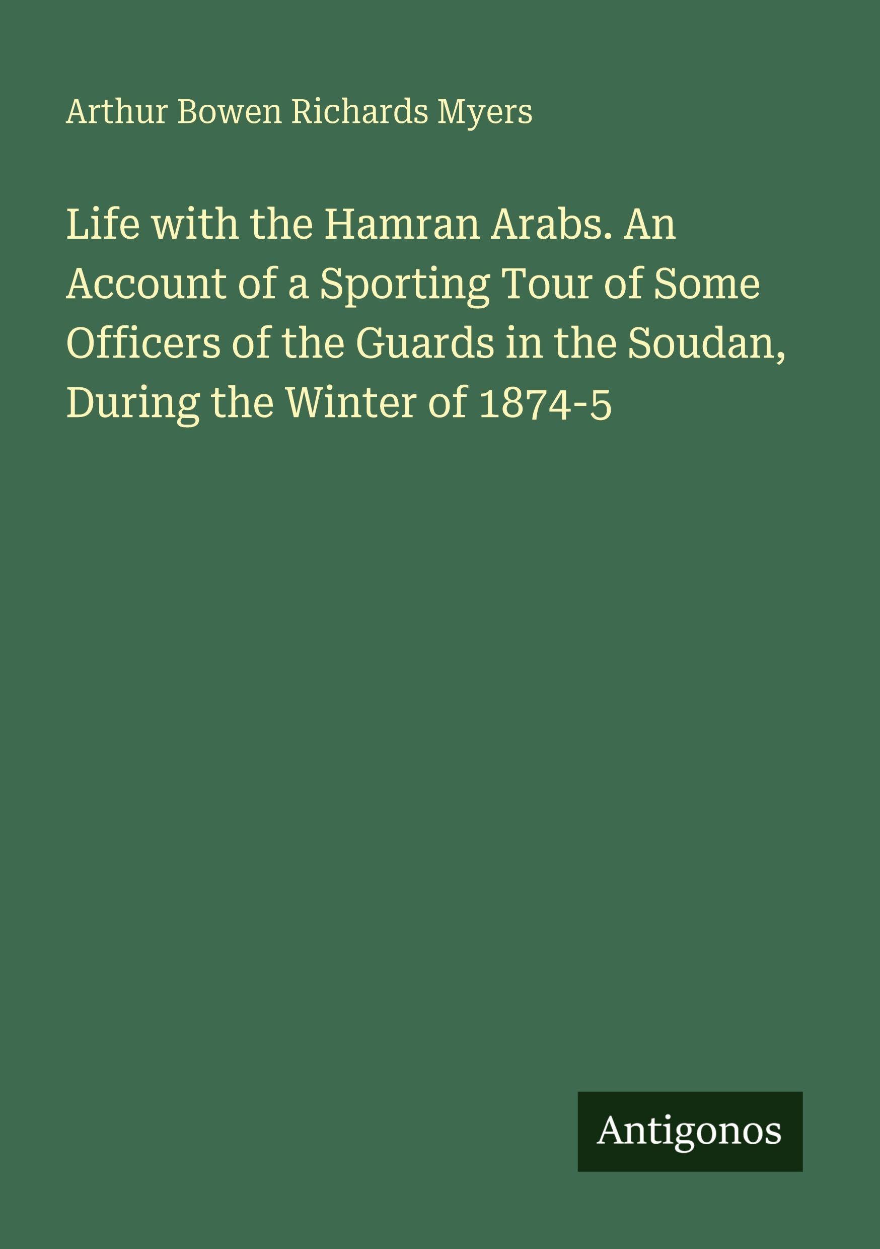 Life with the Hamran Arabs. An Account of a Sporting Tour of Some Officers of the Guards in the Soudan, During the Winter of 1874-5