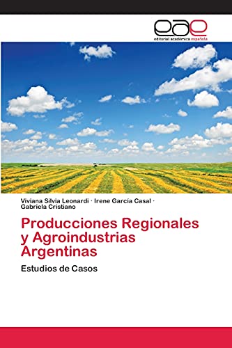 Producciones Regionales y Agroindustrias Argentinas: Estudios de Casos