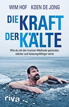 Die Kraft der Kälte: Wie du mit der Iceman-Methode gesünder, stärker und leistungsfähiger wirst