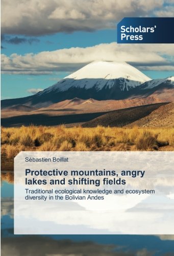 Protective mountains, angry lakes and shifting fields: Traditional ecological knowledge and ecosystem diversity in the Bolivian Andes