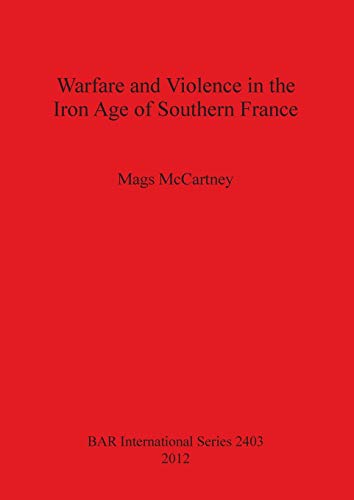 Warfare and Violence in the Iron Age of Southern France (BAR International, Band 2403)