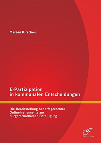 E-Partizipation in kommunalen Entscheidungen: Die Bereitstellung bedarfsgerechter Onlineinstrumente zur bürgerschaftlichen Beteiligung