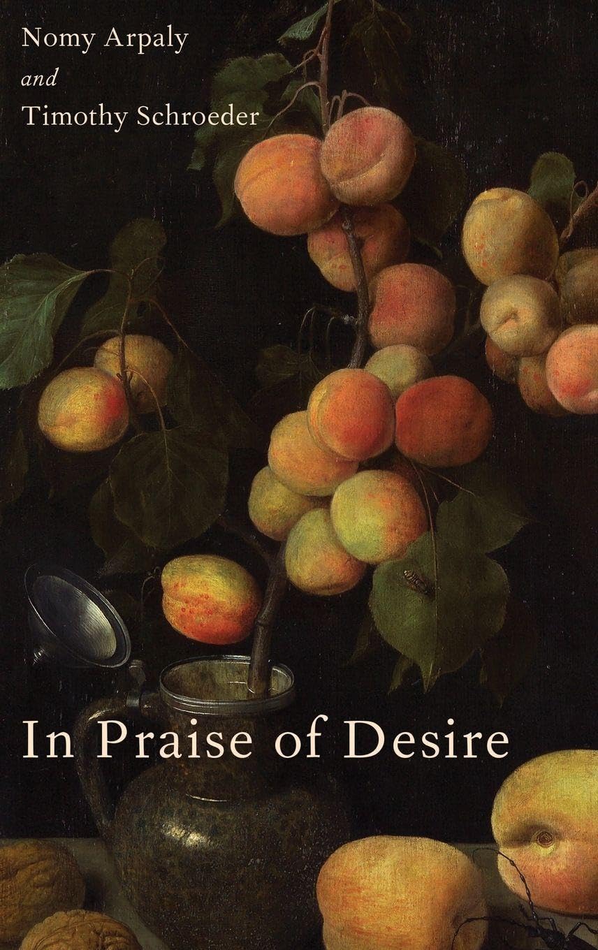 In Praise of Desire (Oxford Moral Theory)