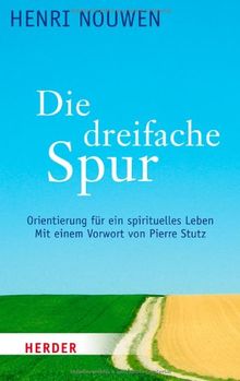 Die dreifache Spur: Orientierung für ein spirituelles Leben: Orientierung für ein spirituelles Leben. Mit einem Vorwort von Pierre Stutz