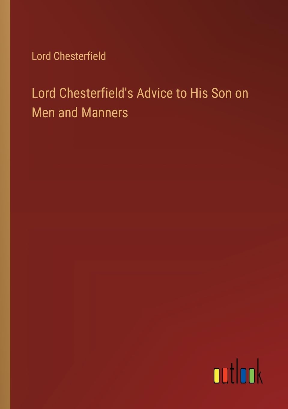 Lord Chesterfield's Advice to His Son on Men and Manners