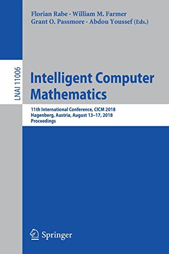 Intelligent Computer Mathematics: 11th International Conference, CICM 2018, Hagenberg, Austria, August 13-17, 2018, Proceedings (Lecture Notes in Computer Science, Band 11006)