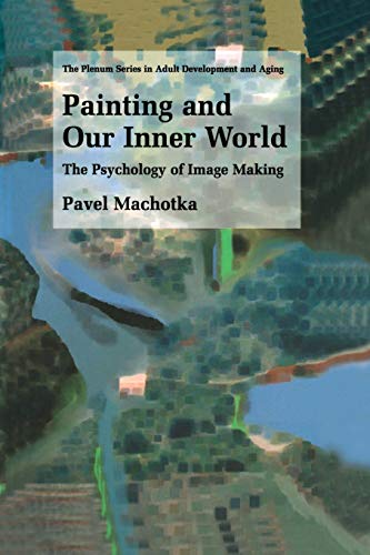 Painting and Our Inner World: The Psychology Of Image Making (The Springer Series in Adult Development and Aging)