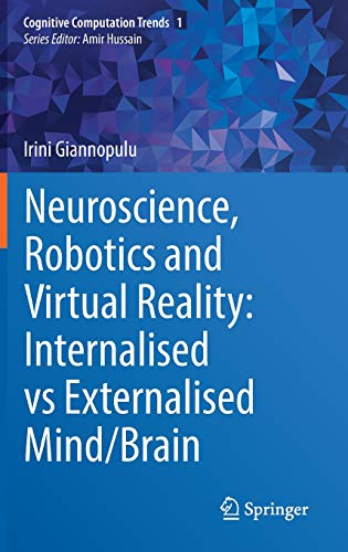 Neuroscience, Robotics and Virtual Reality: Internalised vs Externalised Mind/Brain (Cognitive Computation Trends, Band 1)