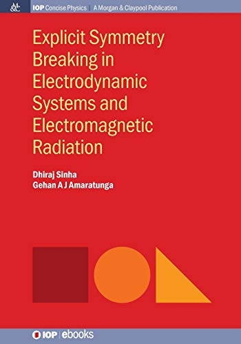 Dhiraj Sinha Explicit Symmetry Breaking In Electrodynamic Systems And Electromagnetic Radiation (Iop Concise Physics)