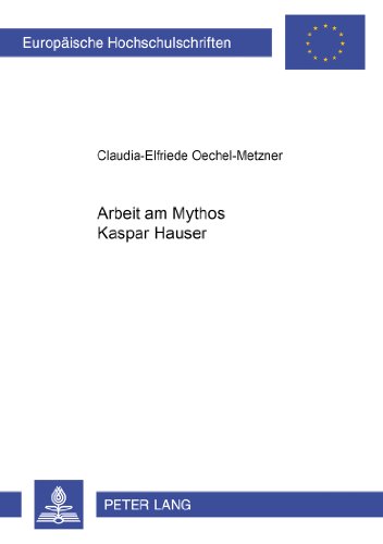 Arbeit am Mythos Kaspar Hauser (Europäische Hochschulschriften - Reihe I)