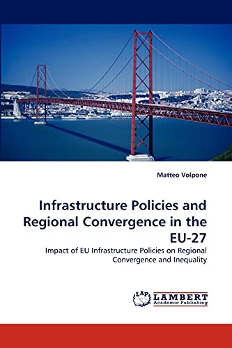 Infrastructure Policies and Regional Convergence in the EU-27: Impact of EU Infrastructure Policies on Regional Convergence and Inequality