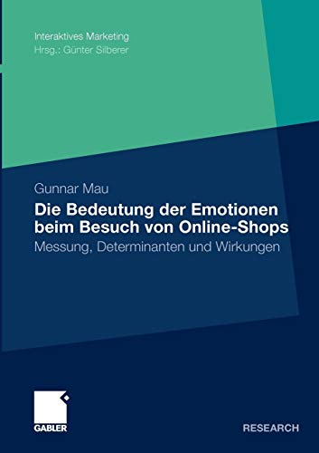 Die Bedeutung der Emotionen beim Besuch von Online-Shops: Messung, Determinanten und Wirkungen (Interaktives Marketing)