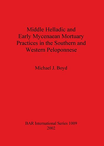 Middle Helladic and Early Mycenaean Mortuary Practices in the Southern and Western Peloponnese (British Archaeological Reports, Band 1009)