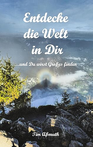 Entdecke die Welt in Dir: … und Du wirst Großes finden