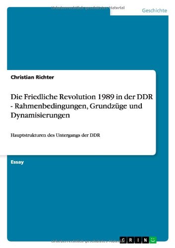 Die Friedliche Revolution 1989 in der DDR - Rahmenbedingungen, Grundzüge und Dynamisierungen: Hauptstrukturen des Untergangs der DDR