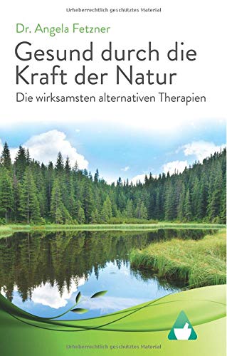 Die wirksamsten alternativen Therapien: Gesund durch die Kraft der Natur