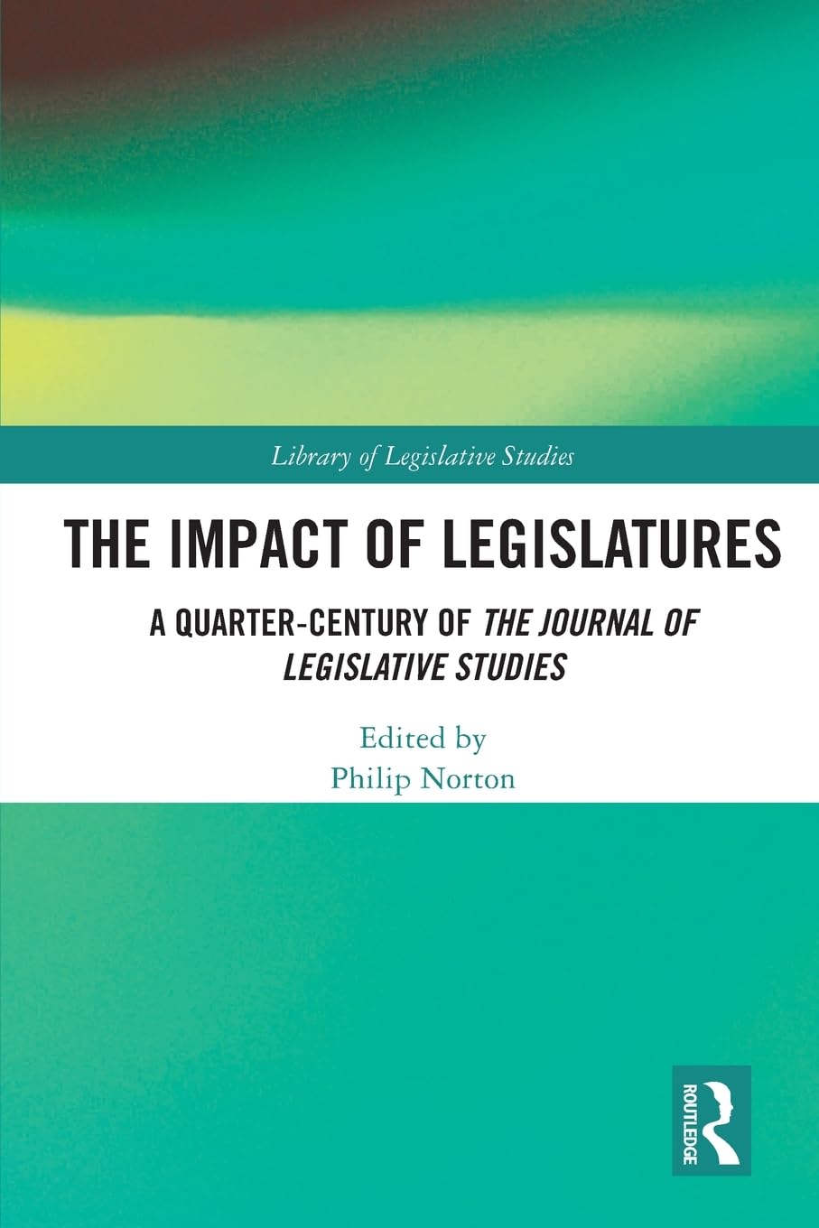 The Impact of Legislatures: A Quarter-Century of The Journal of Legislative Studies (Library of Legislative Studies)