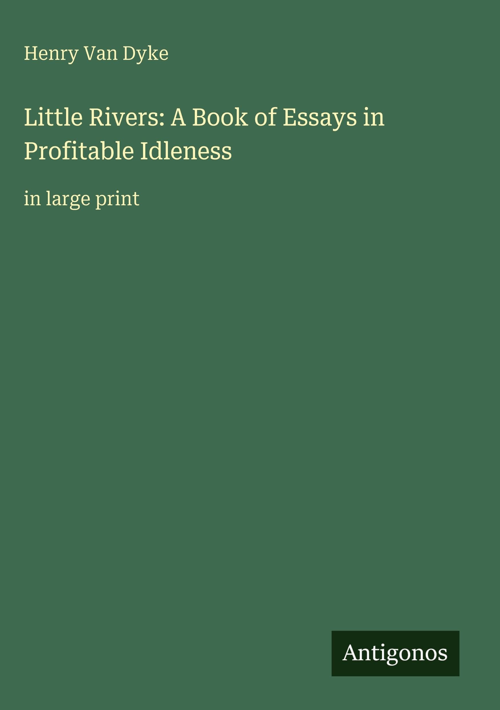Little Rivers: A Book of Essays in Profitable Idleness: in large print