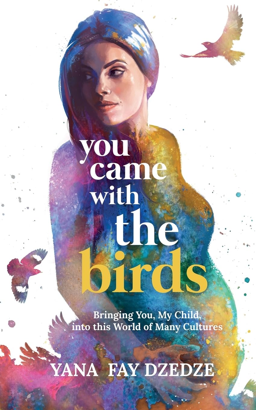 You Came With the Birds - Bringing You, My Child, Into This World of Many Cultures.