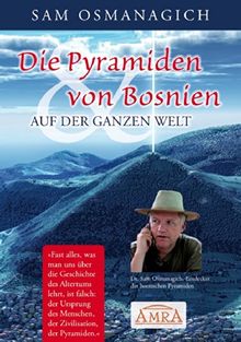 DIE PYRAMIDEN VON BOSNIEN & AUF DER GANZEN WELT. Warum wir unsere Geschichtsschreibung ändern müssen