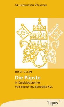 Die Päpste in Kurzbiographien: Von Petrus bis Benedikt XVI