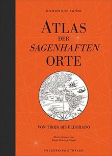 Atlas der sagenhaften Orte: Von Troja bis Eldorado - über 30 mythische Orte mit spannenden Geschichten, illustriert mit gezeichneten Karten in einem wundervoll gestalteten Bildband.