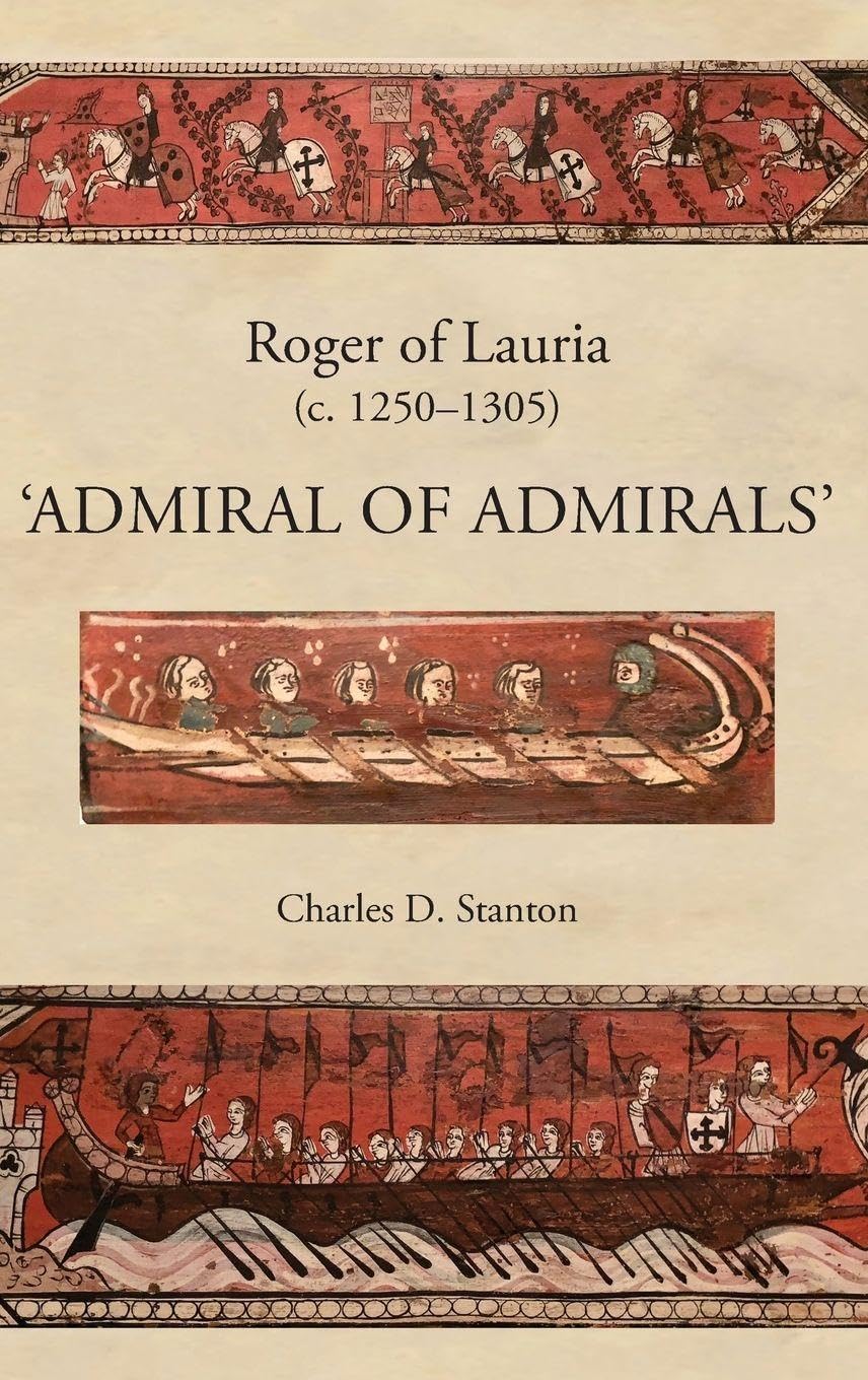 Roger of Lauria (C.1250-1305): admiral of Admirals (Warfare in History)