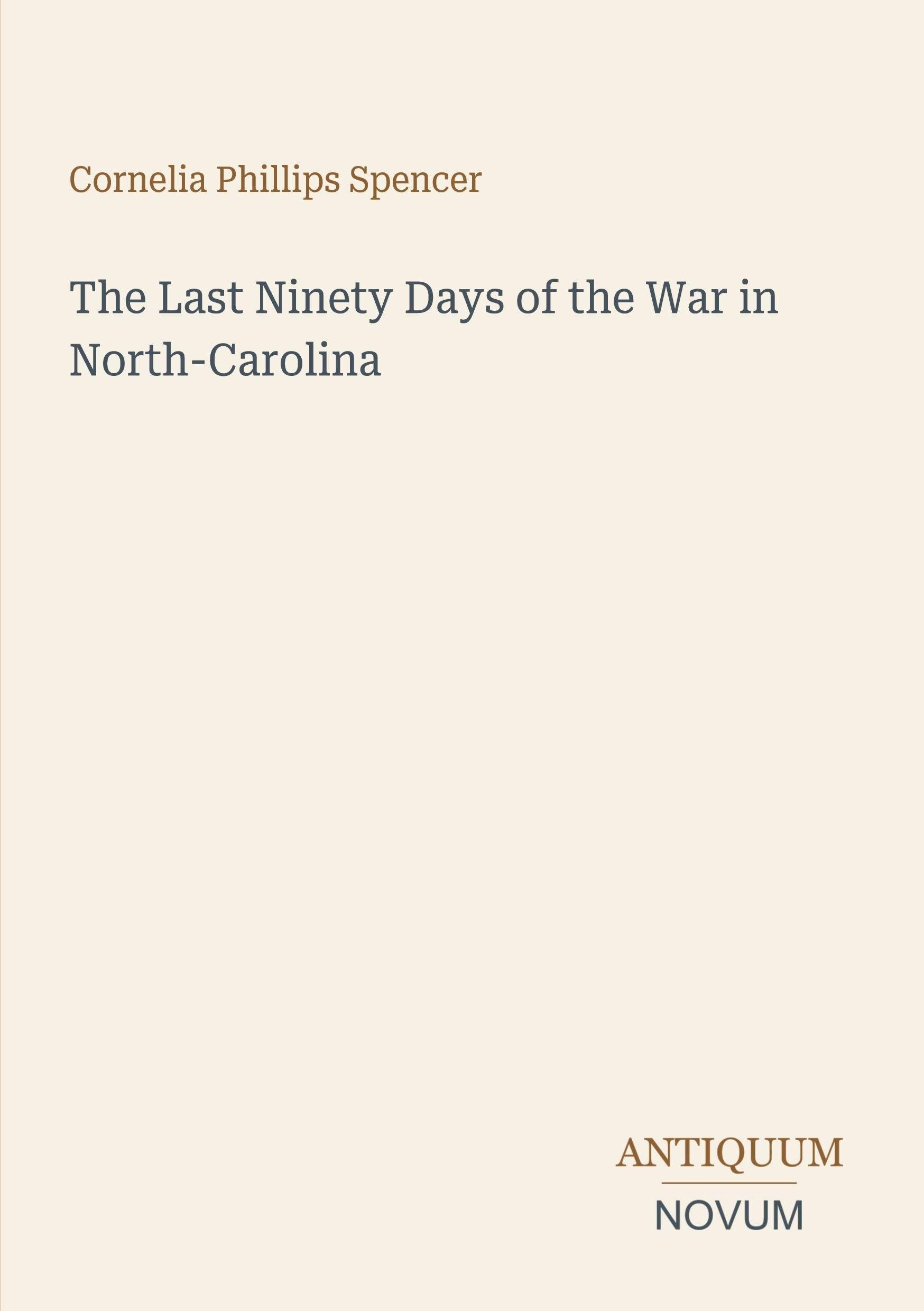 The Last Ninety Days of the War in North-Carolina
