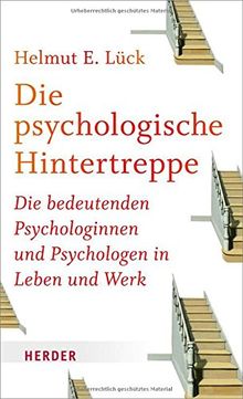 Die psychologische Hintertreppe: Die bedeutenden Psychologinnen und Psychologen in Leben und Werk