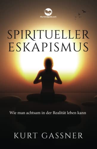Spiritueller Eskapismus: Wie man achtsam in der Realität leben kann