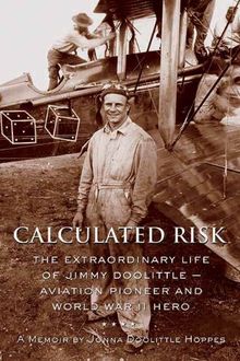 Calculated Risk: The Extraordinary Life of Jimmy Doolittle  Aviation Pioneer and World War II Hero