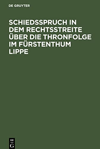 Schiedsspruch in dem Rechtsstreite über die Thronfolge im Fürstenthum Lippe: Wortgetreuer, unter Zustimmung der Parteien veröffentlichter Abdruck mit drei Anlagen
