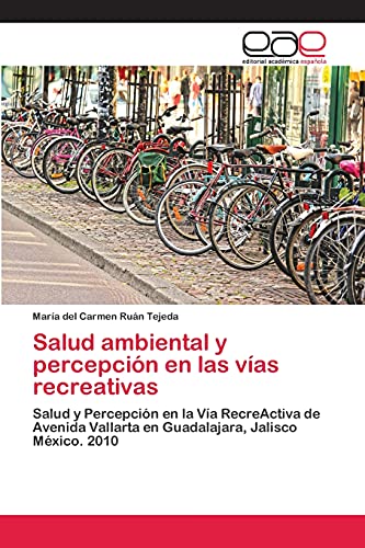 Salud ambiental y percepción en las vías recreativas: Salud y Percepción en la Vía RecreActiva de Avenida Vallarta en Guadalajara, Jalisco México. 2010